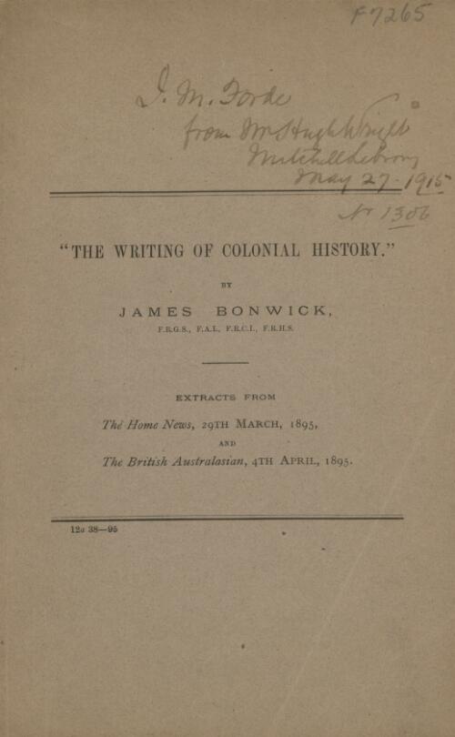 The writing of colonial history : extracts from the Home news, 29 March, 1895 and the British Australasian, 4th April, 1895 / by James Bonwick