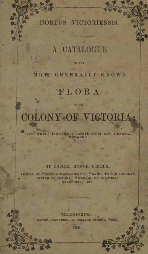 Hortus Victoriensis : a catalogue of the most generally known flora of the colony of Victoria, with their Linnaean classification and general remarks / by Daniel Bunce