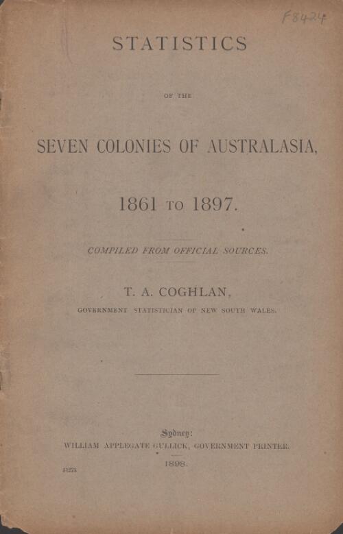 Statistics of the seven colonies of Australasia, 1861 to 1897 / compiled from official sources [by] T.A. Coghlan, government statistician of New South Wales