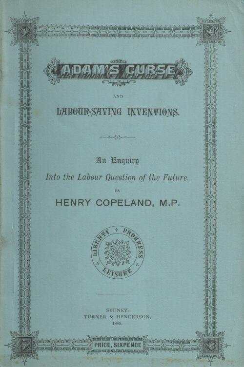Adam's curse and labour-saving inventions : an enquiry into the labour question of the future / by Henry Copeland