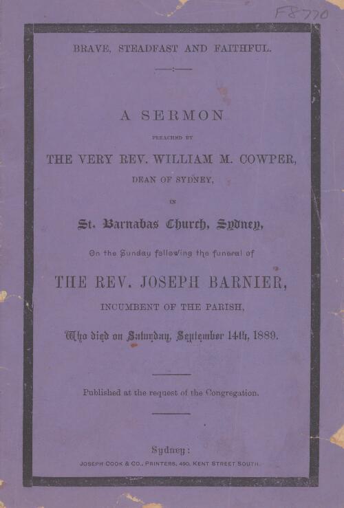 Brave, steadfast and faithful : a sermon / preached by The Very Rev. William M. Cowper, Dean of Sydney in St. Barnabas Church, Sydney, on the Sunday following the funeral of The Rev. Joseph Barnier, incumbent of the parish, who died on Saturday September 14th 1889