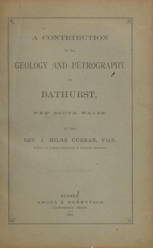A contribution to the geology and petrography of Bathurst, New South Wales / by J. Milne Curran