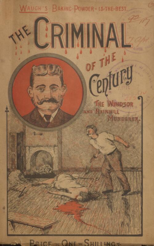 The Criminal of the century : a complete history of the career of Frederick Bailey Deeming, alias Albert Williams, alias Baron Swanston, &c. &c. : the perpetrator of the Windsor (Vic.) and Rainhill murders