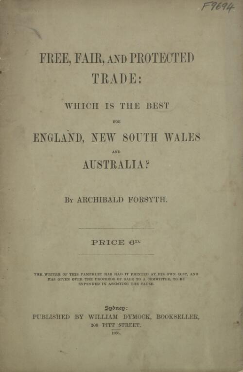 Free, fair and protected trade : which is the best for England, New South Wales and Australia? / by Archibald Forsyth
