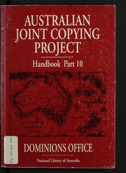 Australian Joint Copying Project handbook. Part 10, Dominions Office, class, piece and file list / compiled by Margaret E. Phillips