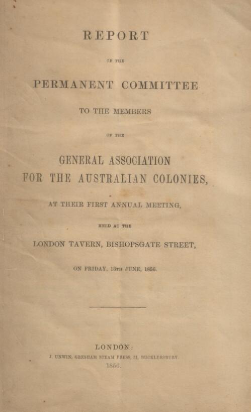 Report of the permanent committee to the members of the General Association for the Australian colonies, at their first annual meeting : held at the London Tavern, Bishopsgate Street, on Friday, 13th June, 1856