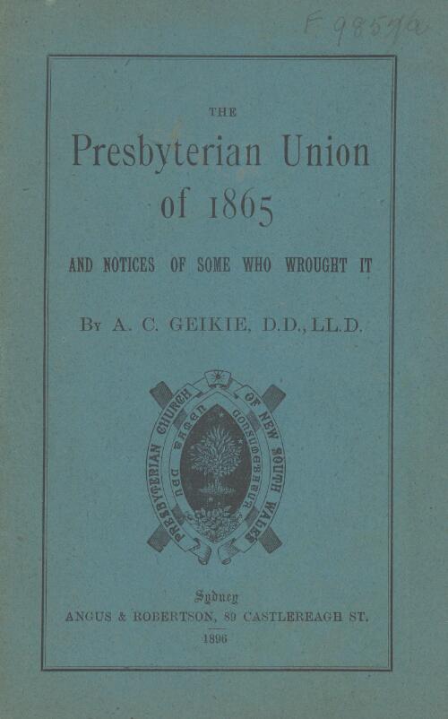 The Presbyterian union of 1865 : and notices of some who wrought it / by A.C. Geikie
