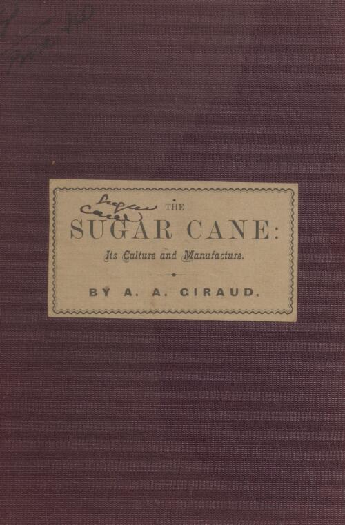 The sugar cane : its culture and manufacture, specially adapted to Queensland / by A.A. Giraud