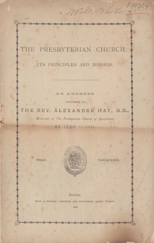 The Presbyterian Church : its principles and mission : an address / delivered by the Rev. Alexander Hay on July 2, 1891