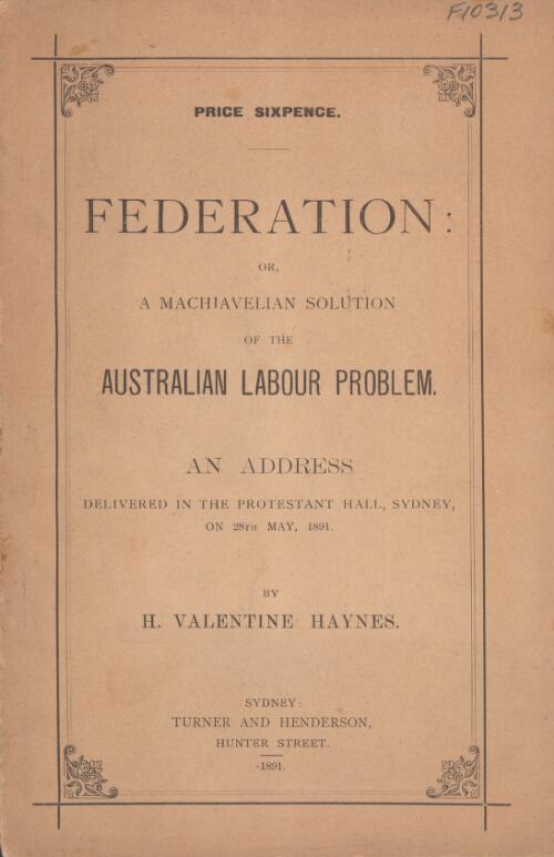 Federation, or, A Machiavelian solution of the Australian labour problem : an address / by H. Valentine Haynes
