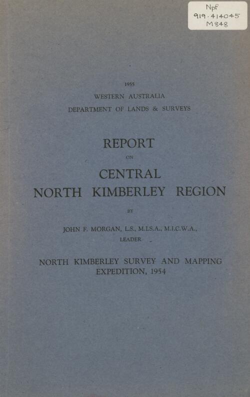 Report on Central North Kimberley region / by John F. Morgan, leader North Kimberley Survey and Mapping Expedition, 1954