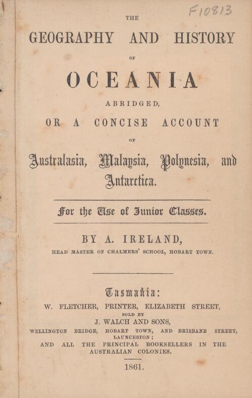 The geography and history of Oceania abridged, or, A concise account of Australia, Malaysia, Polynesia and Antarctica / by A. Ireland