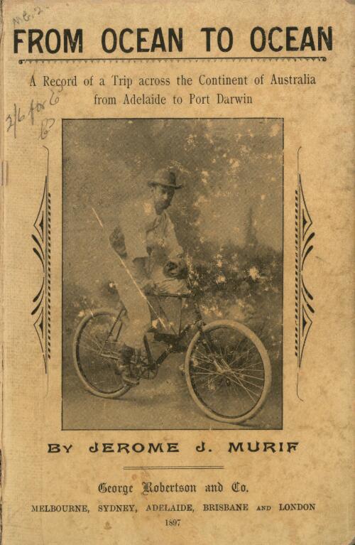 From ocean to ocean : across a continent on a bicycle, an account of a solitary ride from Adelaide to Port Darwin / by Jerome J. Murif
