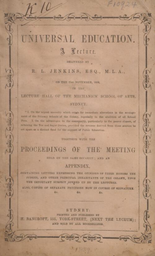 Universal education : a lecture delivered by R. L. Jenkins on 21st November, 1859 in the lecture hall of the Mechanics' School of Arts, Sydney ... together with the proceedings of the meeting held on the same occasion, and an appendix containing letters expressing the opinions of ... principal inhabitants of the colony upon the important subject opened by the lecturer : also copies of separate petitions now in the course of signature / [edited by Chas. de Boos]