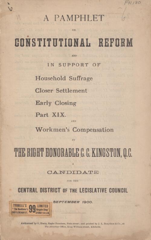 A pamphlet on constitutional reform : and in support of household suffrage, closer settlement, early closing, part XIX and workmen's compensation / by C.C. Kingston