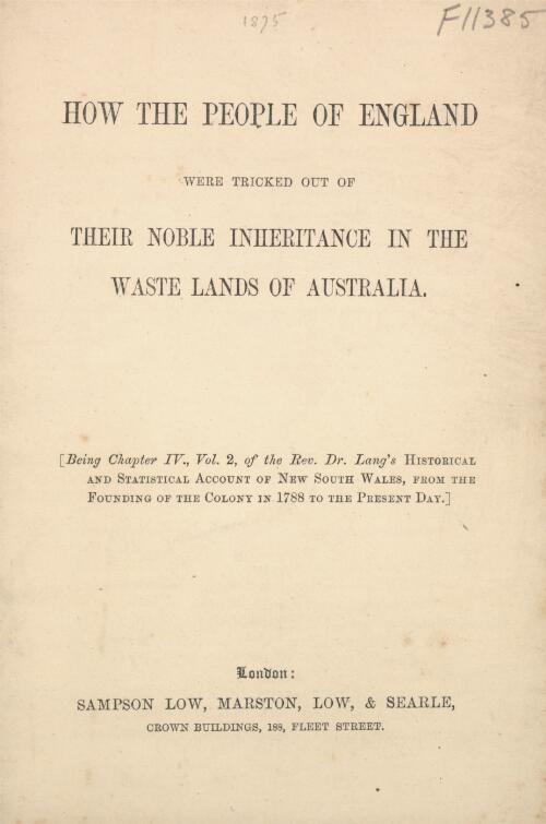 How the people of England were tricked out of their noble inheritance in the waste lands of Australia / [by John Dunmore Lang]