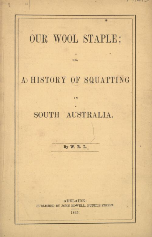 Our wool staple, or, A history of squatting in South Australia / by W.R.L