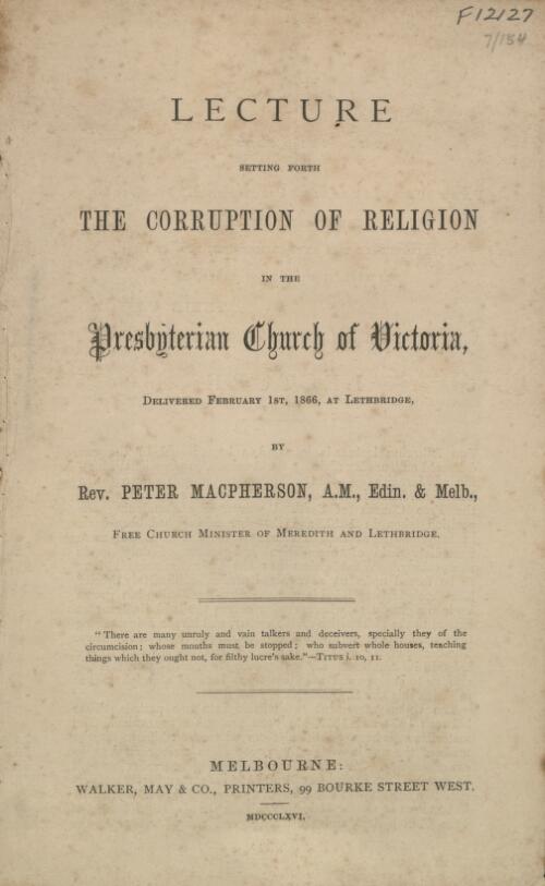 Lecture setting forth the corruption of religion in the Presbyterian Church of Victoria : delivered February 1st, 1866 at Lethbridge / by Peter MacPherson