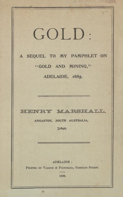 Gold : a sequel to my pamphlet on "Gold and mining", Adelaide, 1885 / Henry Marshall, Angaston, South Australia, 1896
