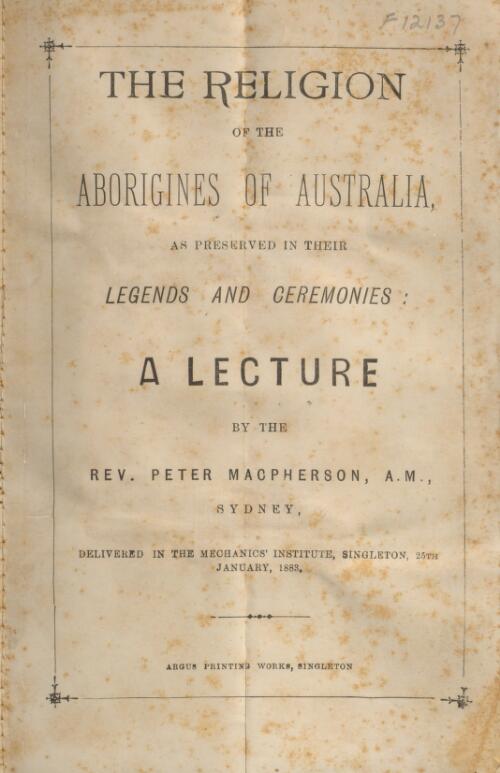 The religion of the Aborigines of Australia, as preserved in their legends and ceremonies : a lecture / by the Rev. Peter MacPherson