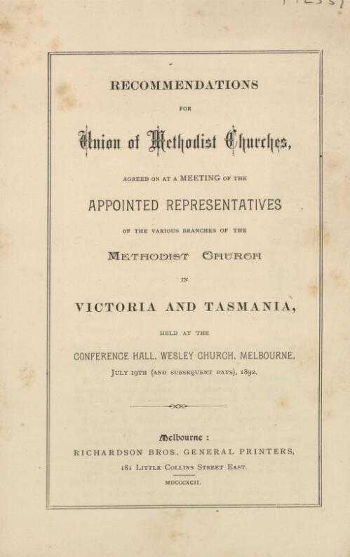 Recommendations for union of Methodist Churches, agreed on at a meeting of the appointed representatives of the various branches of the Methodist Church in Victoria and Tasmania, held at the conference hall, Wesley Church, Melbourne, July 19th (and subsequent days) , 1892