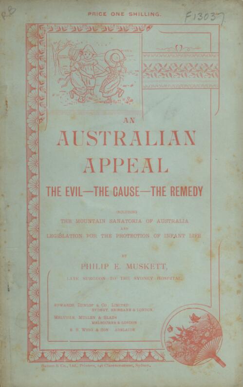 An Australian appeal : the evil, the cause, the remedy; including The mountain sanatoria of Australia; and Legislation for the protection of infant life / by Philip E. Muskett