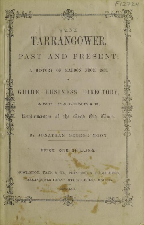 Tarrangower, past and present : a history of Maldon from 1853. Guide, business directory, and calendar. Reminiscences of the good old times / by Jonathan George Moon
