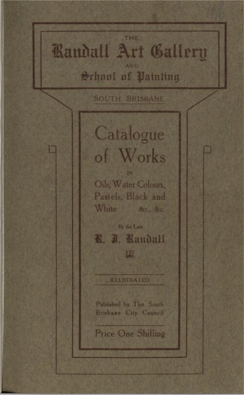 The Randall Art Gallery and School of Painting, South Brisbane : catalogue of works in oils, water colours, pastels, black and white &c., &c. by the late R.J.Randall ; illustrated