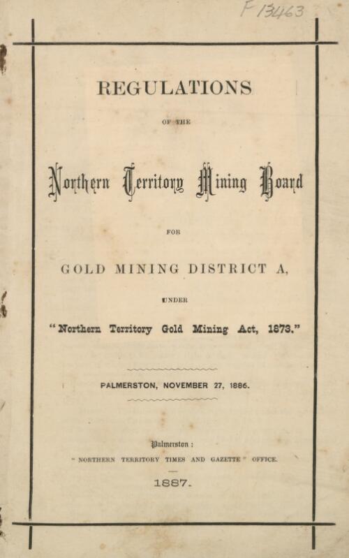 Regulations of the Northern Territory Mining Board for gold mining district A, under "Northern Territory Gold Mining Act, 1873"