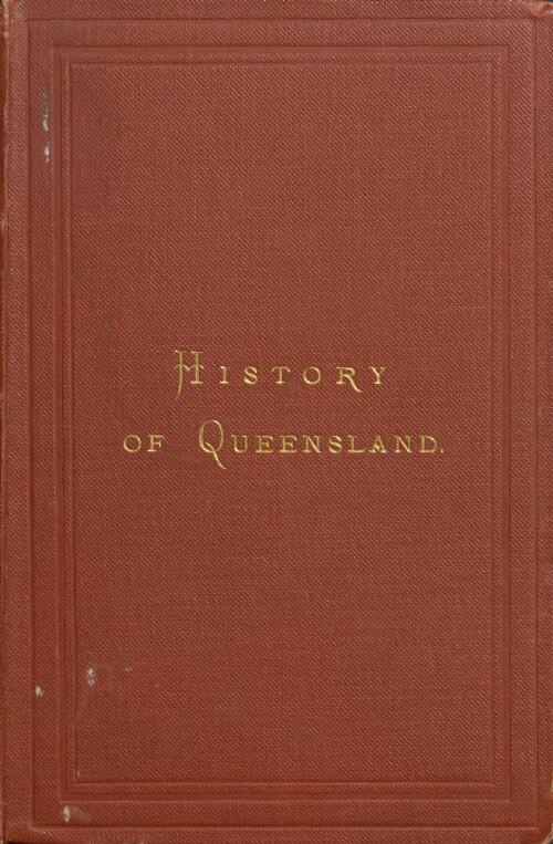 History of the colony of Queensland from 1770 to the close of the year 1881 : in two volumes / by William Coote