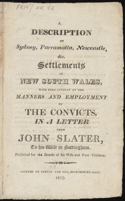 A description of Sydney, Parramatta, Newcastle, &c., settlements in New South Wales, with some account of the manners and employment of the convicts, in a letter from John Slater to his wife in Nottingham, published for the benefit of his wife and four children