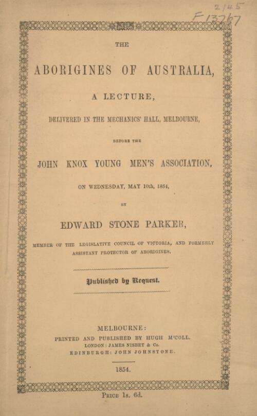 The Aborigines of Australia : a lecture, delivered in in the Mechanics' Hall, Melbourne, before the John Knox Young Men's Association, on Wednesday, May 10th, 1854 / by Edward Stone Parker