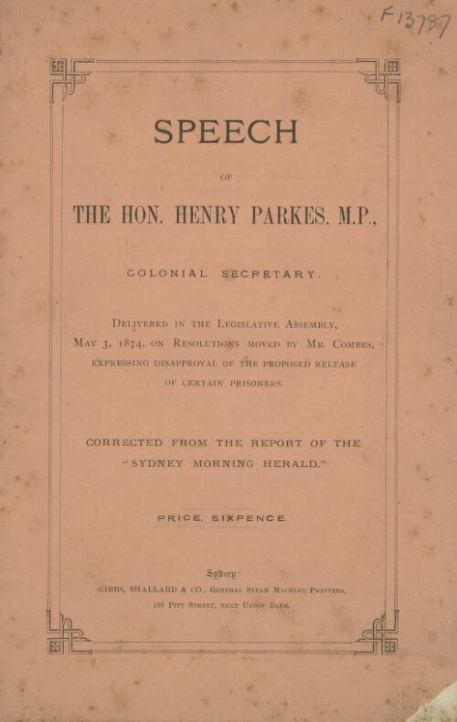 Speech of the Hon. Henry Parkes, M.P., Colonial Secretary : delivered in the Legislative Assembly, May 3, 1874 on resolutions moved by Mr. Combes, expressing disapproval of the proposed release of certain prisoners