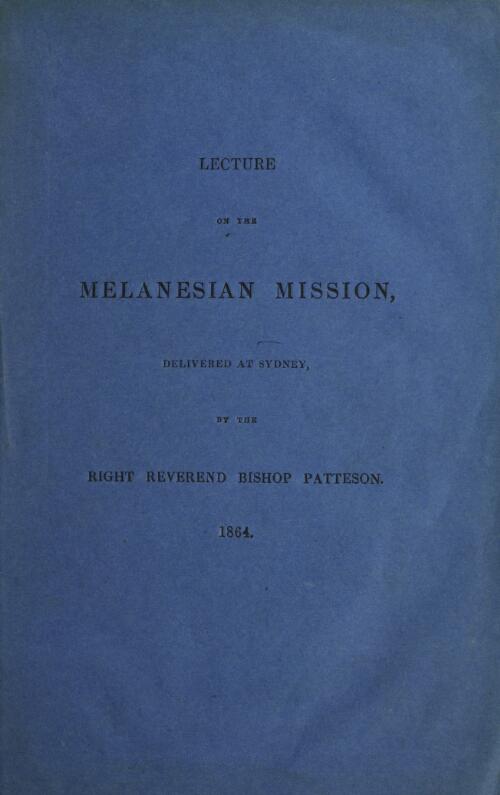 Lecture on the Melanesian Mission delivered at Sydney / by the Right Reverend Bishop Patteson