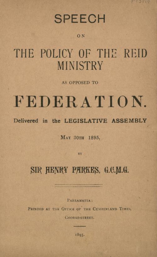 Speech on the policy of the Reid ministry as opposed to federation, delivered in the Legislative Assembly, May 30th, 1895 / by Henry Parkes