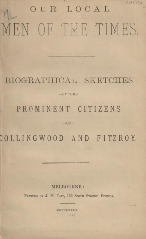Our local men of the times : biographical sketches of the prominent citizens of Collingwood and Fitzroy