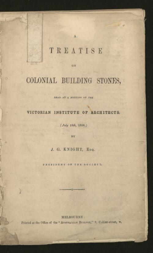 A treatise on colonial building stones / read at a meeting of the Victorian Institute of Architects by J.G. Knight