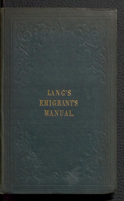 The Australian emigrant's manual, or, A guide to the gold colonies of New South Wales and Port Phillip / by John Dunmore Lang
