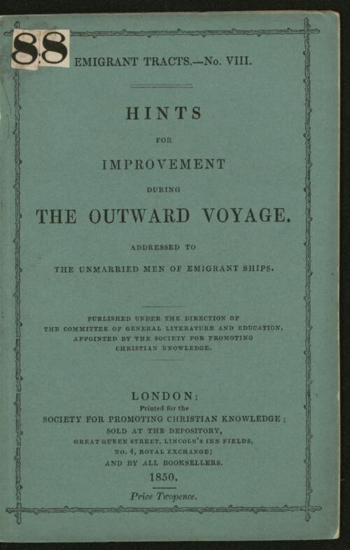 Hints for improvement during the outward voyage, addressed to the unmarried men of emigrant ships / published under the direction of the Committee of General Literature and Education appointed by the Society for Promoting Christian Knowledge