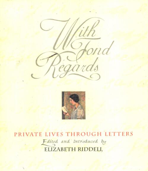 With fond regards : private lives through letters / edited and introduced by Elizabeth Riddell ; compiled by Yvonne Cramer