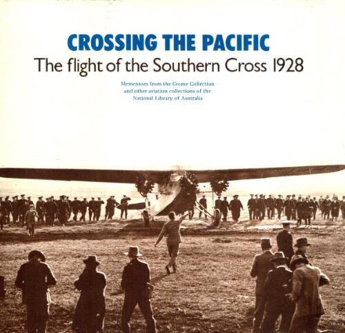 Crossing the Pacific, the flight of the Southern Cross 1928 : mementoes from the Crome Collection and other aviation collections of the National Library of Australia