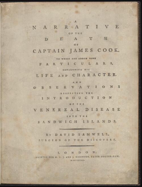 A narrative of the death of Captain James Cook : to which are added some particulars, concerning his life and character and observations respecting the introduction of the venereal disease into the Sandwich Islands / by David Samwell
