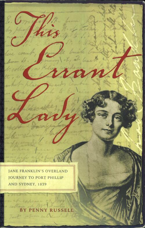This errant lady : Jane Franklin's overland journey to Port Phillip and Sydney, 1839 / edited, with introduction and annotations by Penny Russell