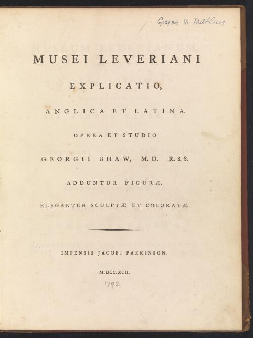 Musei Leveriani explicatio, anglica et latina / opera et studio Georgii Shaw = Museum Leverianum : containing select specimens from the museum of the late Sir Ashton Lever, Kt. / with descriptions in Latin and English by George Shaw, M.D. R.S.S