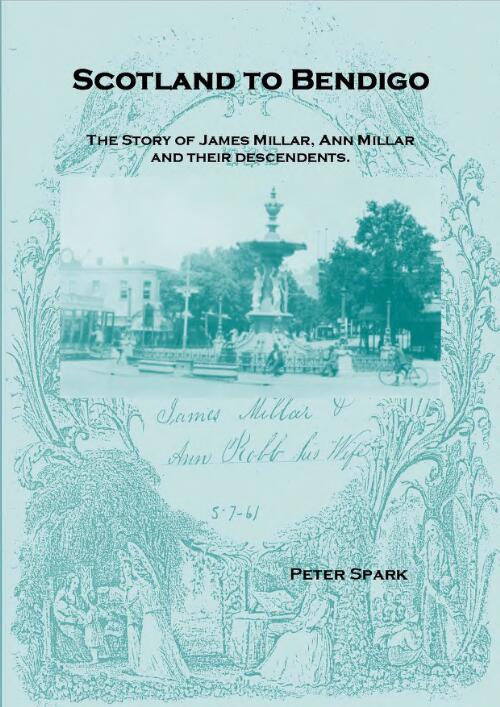 Scotland to Bendigo : the story of James Millar, Ann Millar and their descendants / Peter Spark