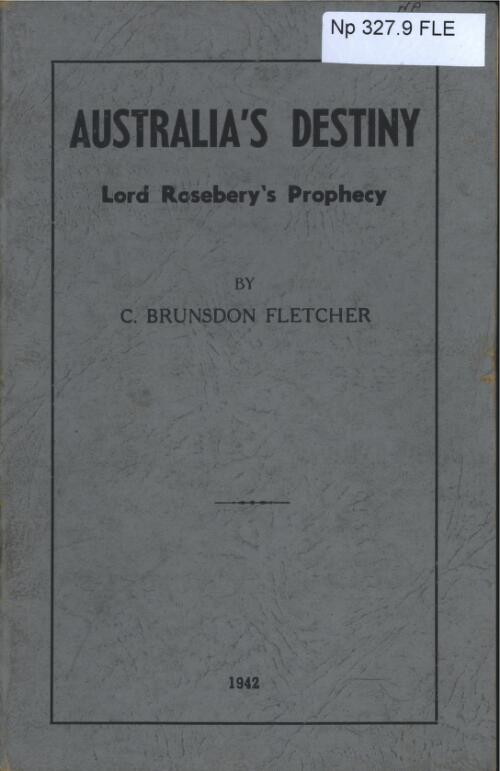 Australia's destiny : Lord Rosebery's prophecy / by C. Brunsdon Fletcher
