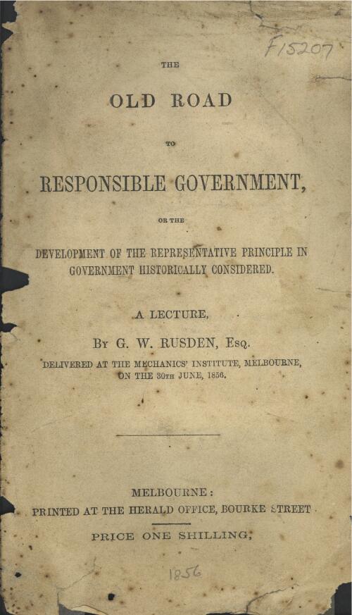 The old road to responsible government, or, Development of the representative principle in government historically considered : a lecture / by G. W. Rusden
