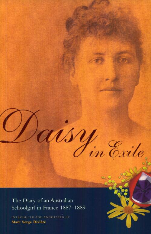 Daisy in exile : the diary of an Australian schoolgirl in France (1887-1889) / introduced and annotated by Marc Serge Rivière