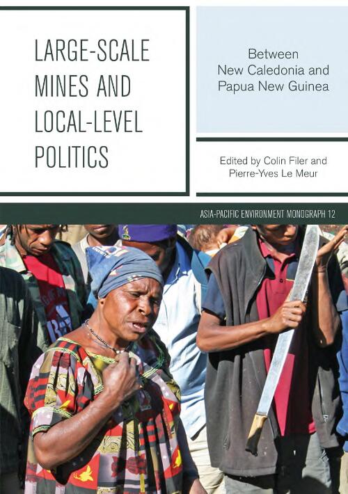 Large-scale mines and local-level politics : between New Caledonia and Papua New Guinea / edited by Colin Filer and Pierre-Yves Le Meur