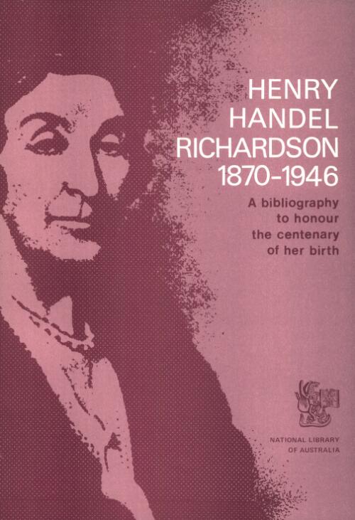 Henry Handel Richardson 1870-1946 : a bibliography to honour the centenary of her birth / compiled by Gay Howells